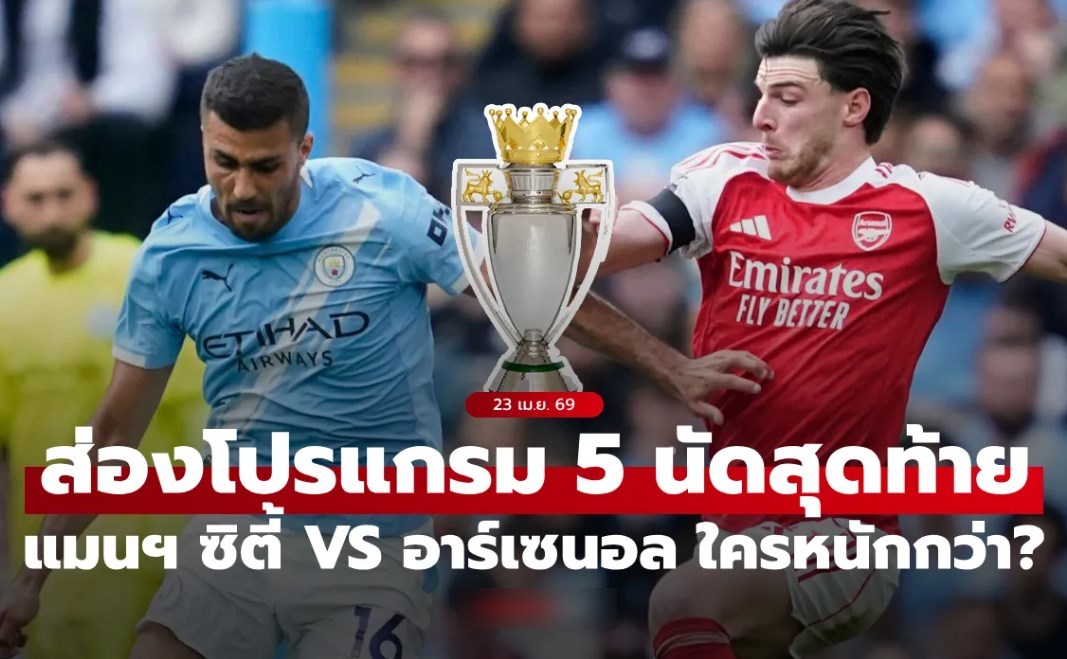 ส่องโปรแกรมพรีเมียร์ลีก 5 นัดสุดท้าย แมนซิตี้ กับ อาร์เซนอล ใครหนักกว่ากัน?